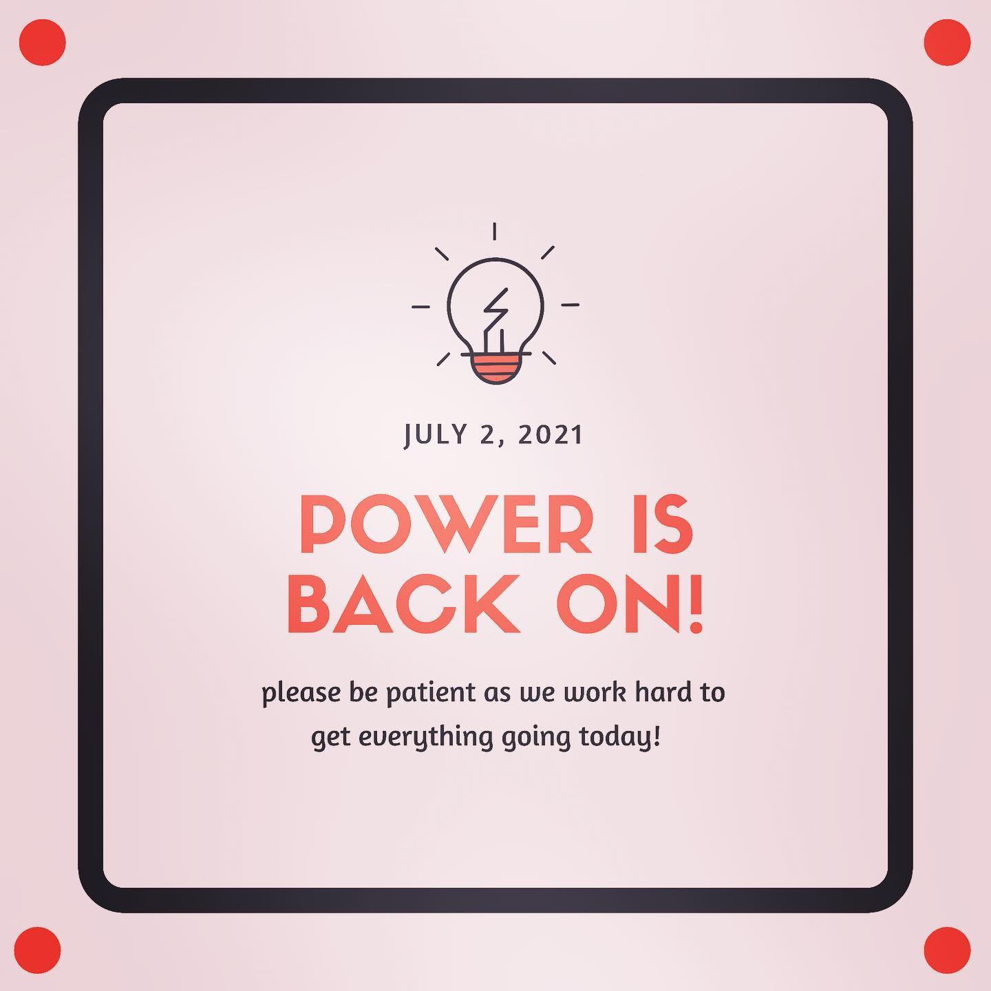 We have power! A little later than we would have liked but we’re open now! See you soon!Reminder we will be closed 7/3-7/6 and reopening 7/7!