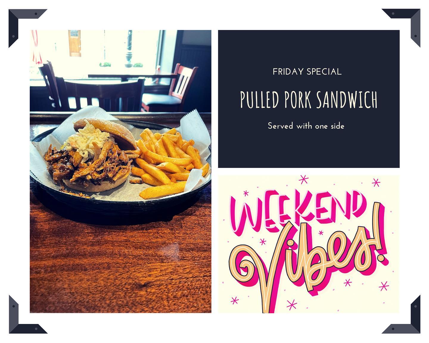 Friday Specials!BBQ Pulled Pork Sandwich served with one side.Fish Chowder.Beef Vegetable Soup.Spilt Pea & Ham Soup.