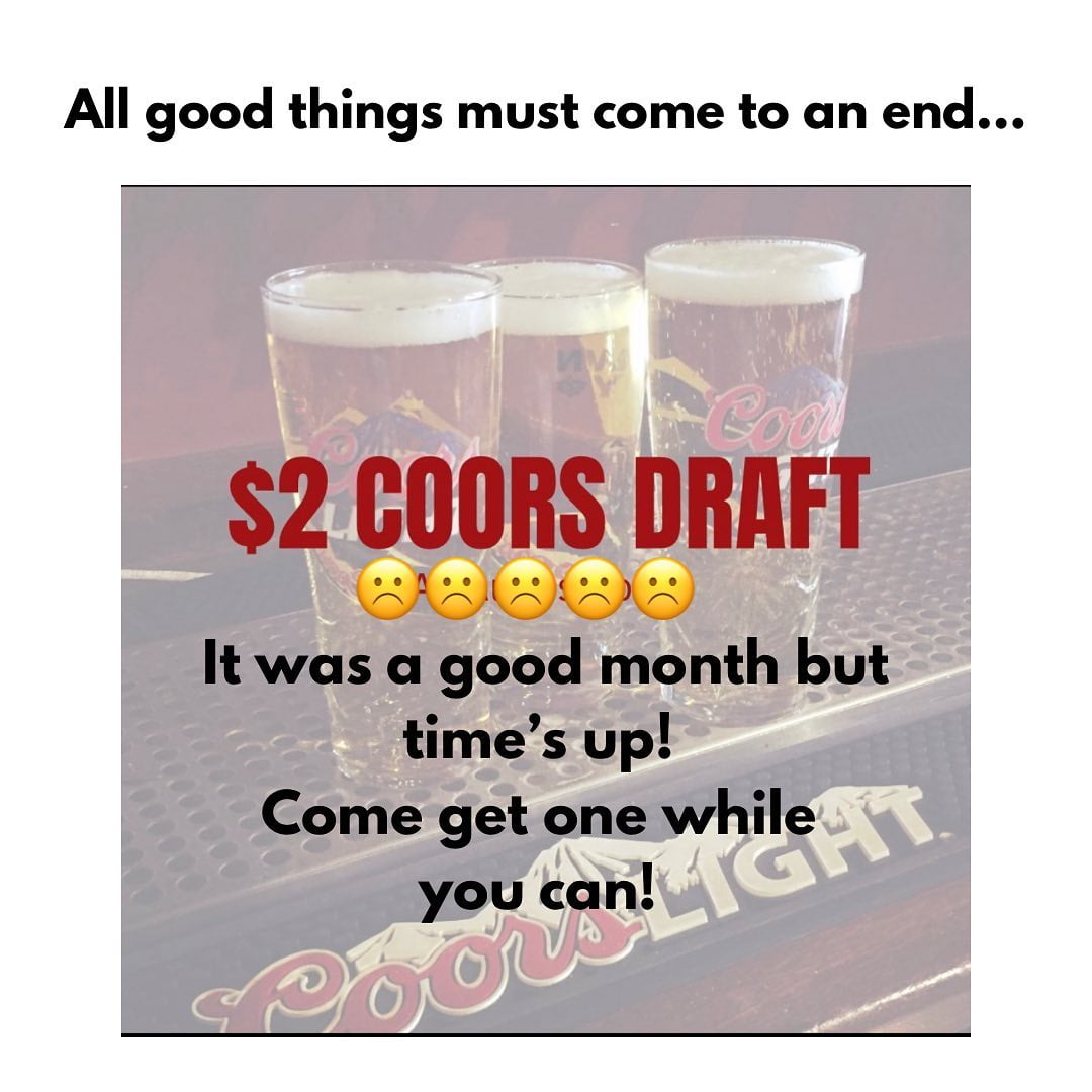 It’s August 31st!Last day for $2 Coors Light Draft - back to $3 tomorrow! ☹️