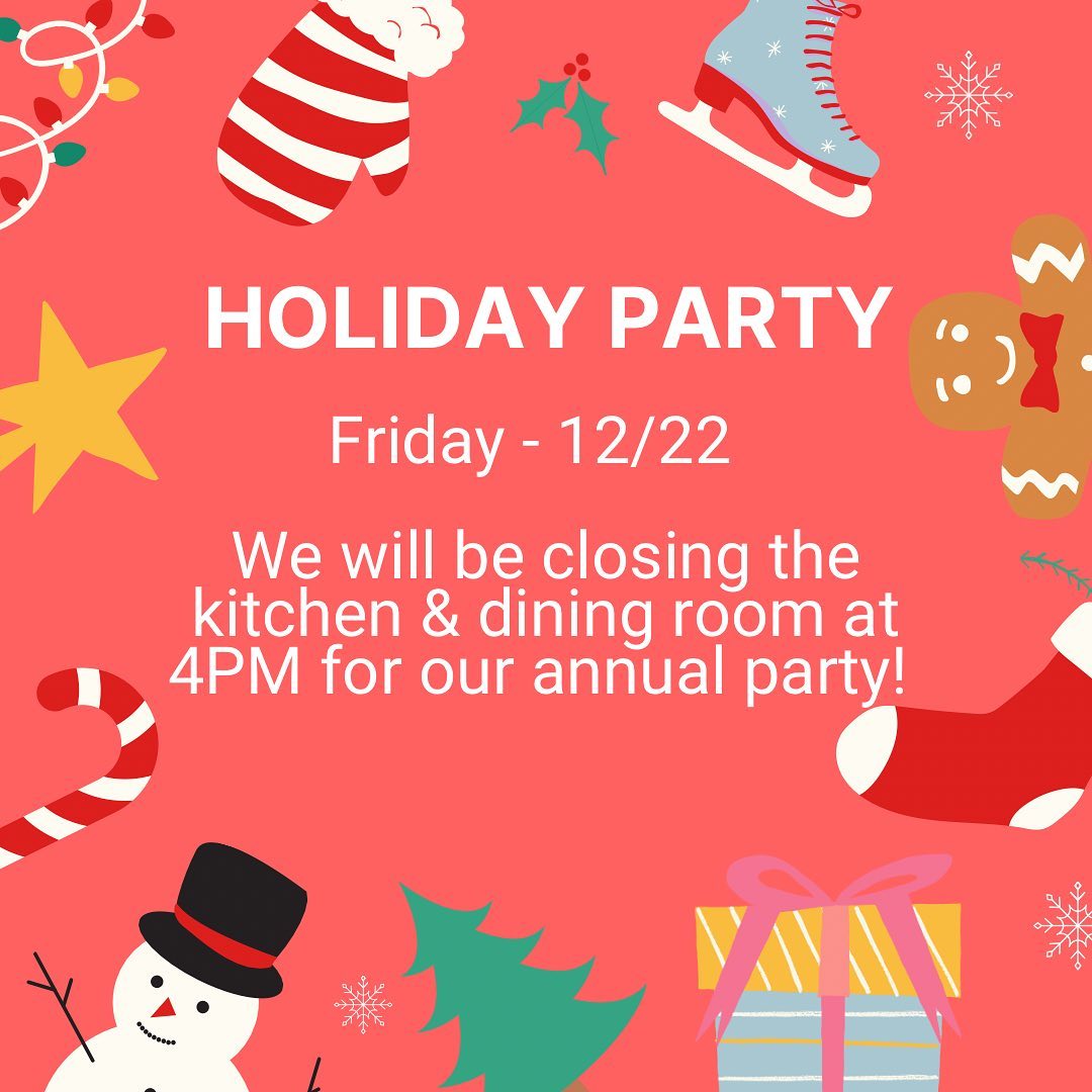 Celebration season continues!On Friday 12/22 we will be hosting our annual friends & family party.The dining room and kitchen will be closing at 4PM.