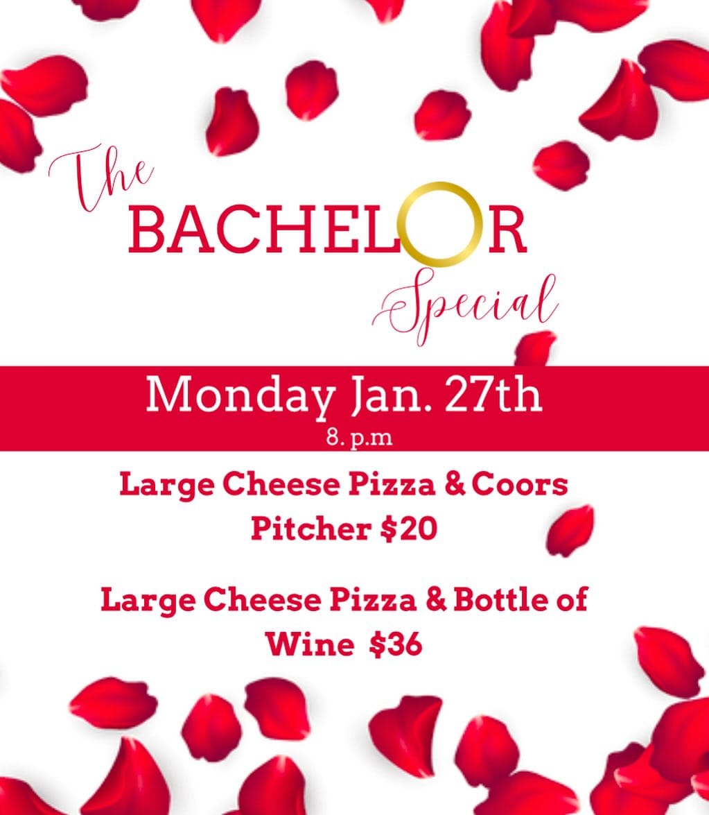 Join us for a special Bachelor viewing party on 1/27!Come enjoy the season premier with us!$20 LG Cheese & a Coors pitcher
$36 Lg Cheese & a bottle of wineSound will be on!
