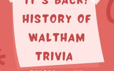 BACK BY POPULAR DEMAND … History of Waltham Trivia!  Details:  Questions provided by Jack Cox  Hosted by Patty Connors  15 Teams of 5, $100 per team  Can anybody beat the reigning champs from the Class of ‘97?  Showing your Waltham Pride is encouraged  Check in starts at 6:30, trivia starts at 7 Email lauren@shoppersbars.com to reserve your spot!